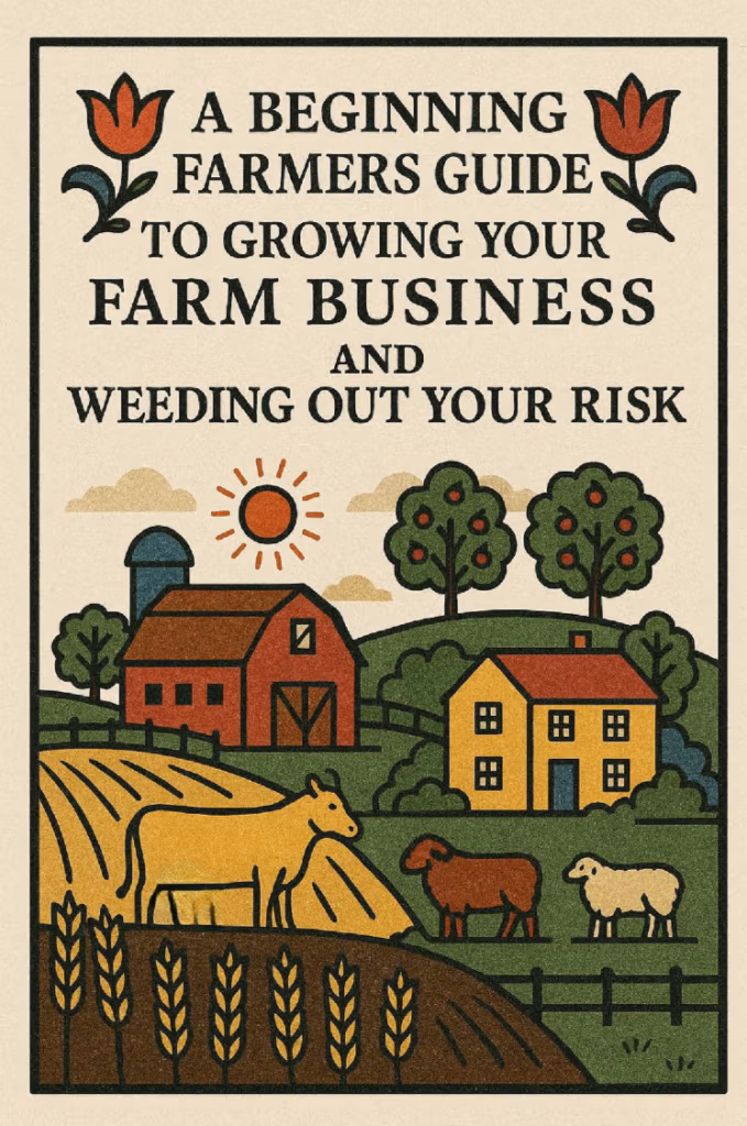 Poster-style illustration with the headline 'A Beginning Farmers Guide to Growing Your Farm Business and Weeding Out Your Risk' and a farm scene: red barn, yellow house, sun, trees, crops, cows and sheep.